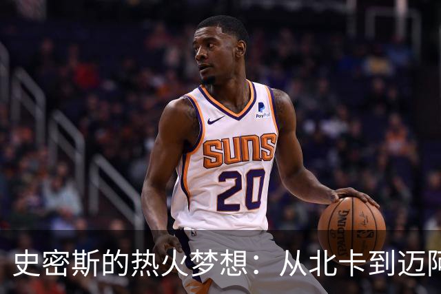 史密斯的热火梦想：从北卡到迈阿密的重聚之旅