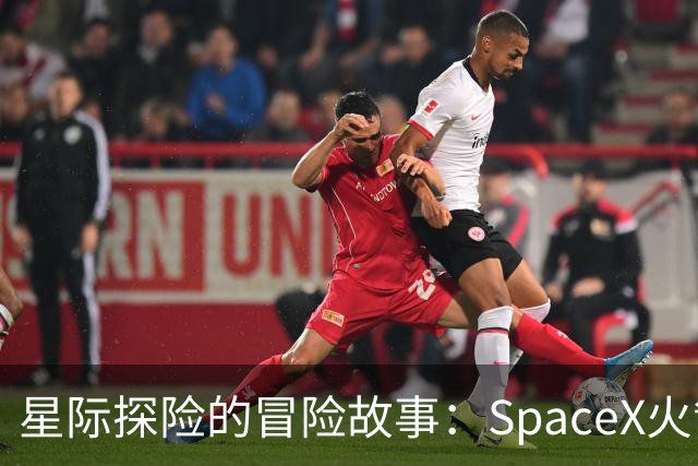 星际探险的冒险故事：SpaceX火箭终于上天了！