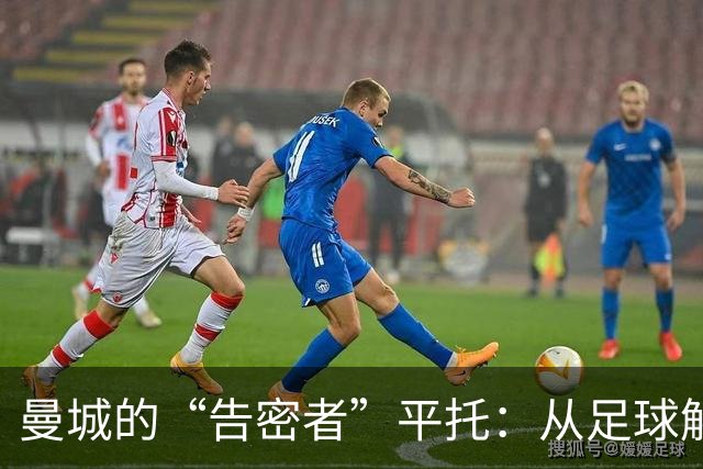 曼城的“告密者”平托：从足球解密到失落的证人
